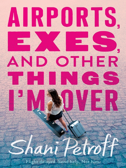 Title details for Airports, Exes, and Other Things I'm Over by Shani Petroff - Wait list